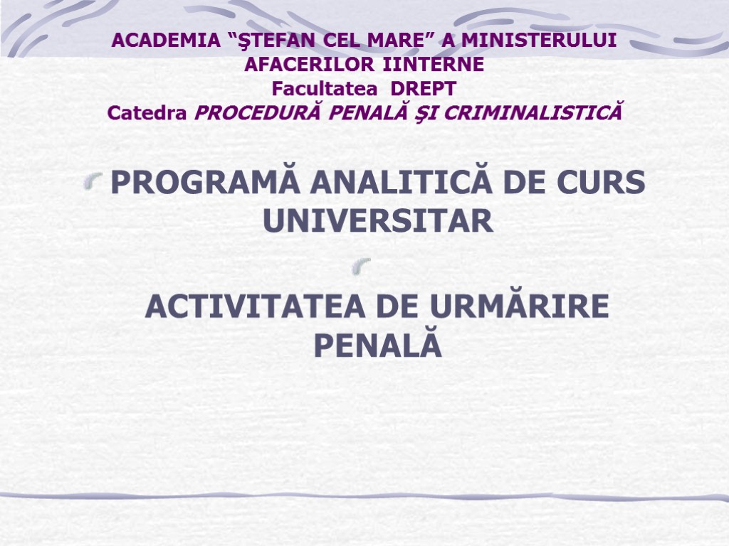 ACADEMIA “ŞTEFAN CEL MARE” A MINISTERULUI AFACERILOR IINTERNE Facultatea DREPT Catedra PROCEDURĂ PENALĂ ŞI